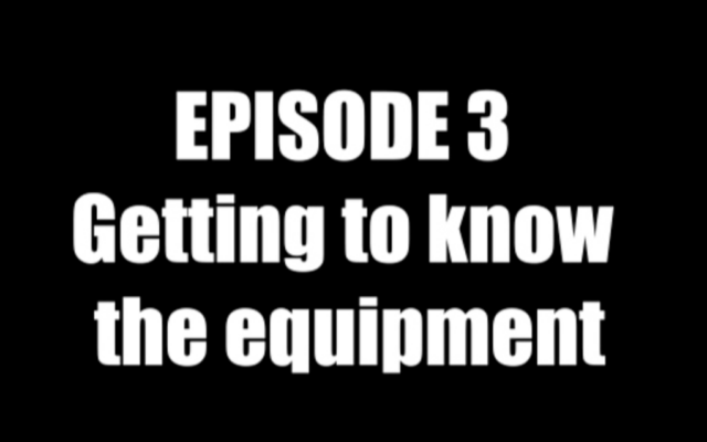 Episode 3: Getting To Know The Equipment